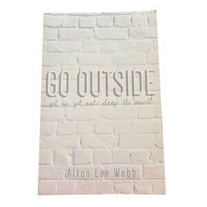 Go Outside : Get up. Get Out. Change the World Alton Lee Webb Paperback